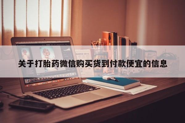 打胎药有私人买的吗关于打胎药微信购买货到付款便宜的信息
