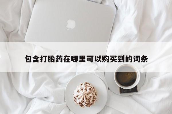 打胎药有私人买的吗包含打胎药在哪里可以购买到的词条